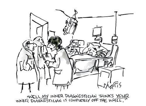 'Well my inner diagnostician thinks your inner diagnostician is completely off the wall.'