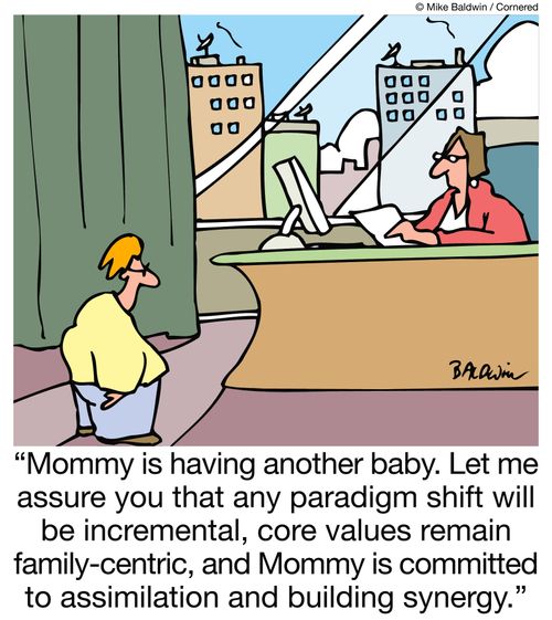 "Mommy is having another baby. Let me assure you that any paradigm shift will be incremental, core values remain family-centric, and Mommy is committed to assimilation and building synergy."