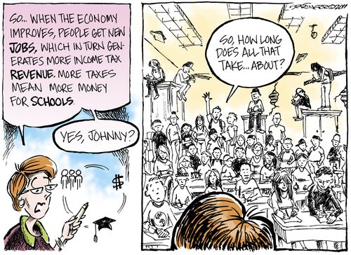 'So...when the economy proves, people get new jobs, which in turn generates more income tax revenue, more taxes means more money for schools...'