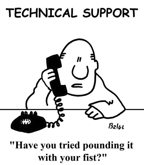 TECHNICAL SUPPORT, 'Have you tried pounding it with your fist?'