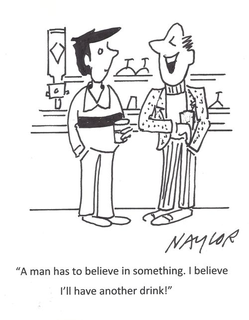 'A man has to believe in something. I believe I'll have another drink!'