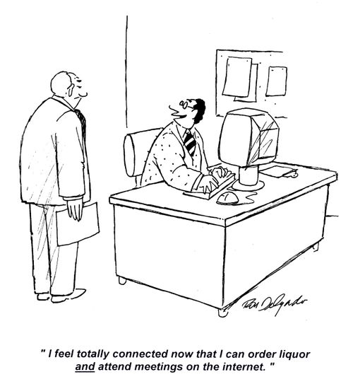 'I feel totally connected now that I can order liquor and attend meetings on the internet.'