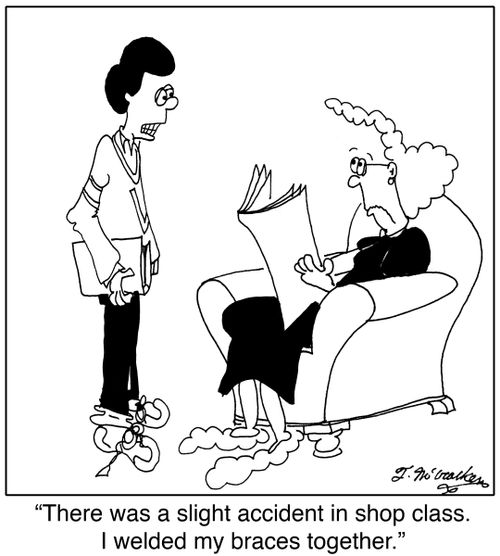 'There was a slight accident in shop class. I welded my braces together.'