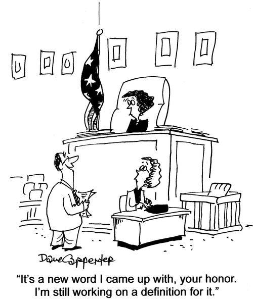 'It's a new word I came up with, your Honor. I'm still working on a definition for it.'