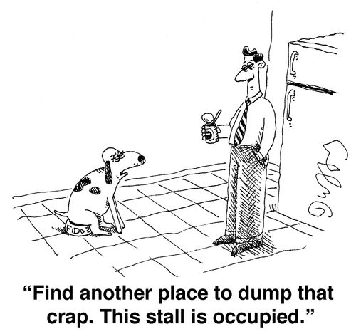 "Find another place to dump that crap. This stall is occupied."