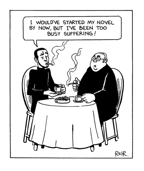 "I would've started my novel by now, but I've been to busy suffering!"