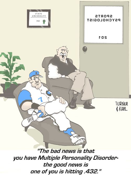 'The bad news is that you have Multiple Personality Disorder - the good news is one of you is hitting .432.'