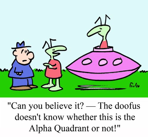 'Can you believe it? - The doofus doesn't know whether this is the Alpha Quadrant or not!'