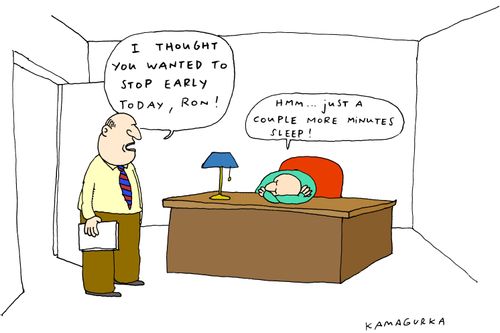 'I thought you wanted to stop early today Ron!'