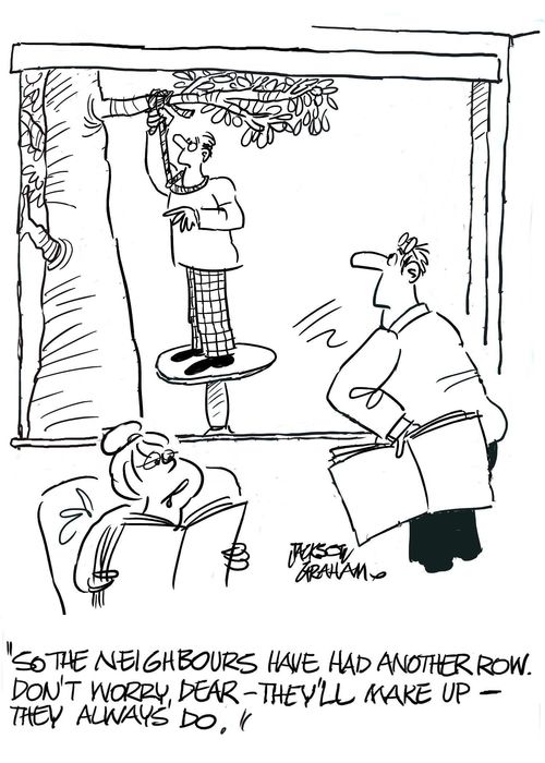 "The neighbours have had another row. Don't worry,they'll make up, they always do."