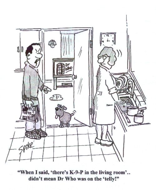 'When I said,'there's K-9-P in the living room...I didn't mean Dr Who was on the telly!'