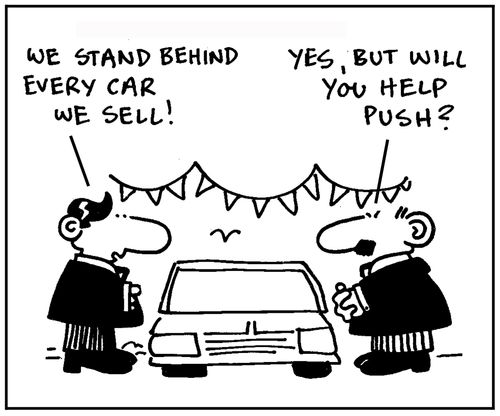 'We stand behind every car we sell.' - 'Yes, but will you help push?'
