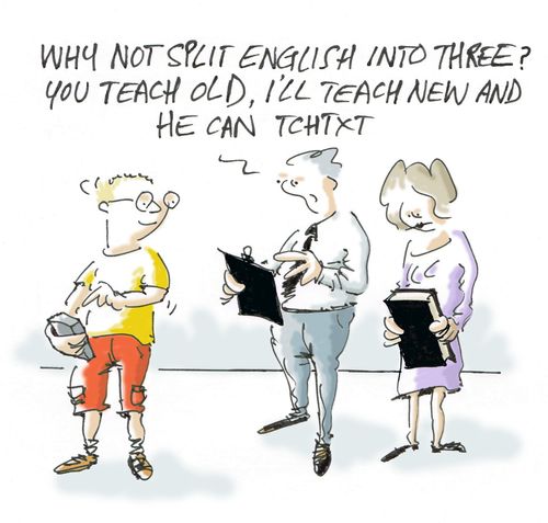 "Why not split English into three? You teach old, I'll teach new and he can teach tchtxt."