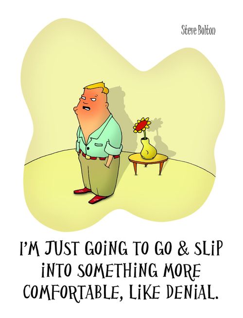 'I'm just going to go and slip into something more comfortable, like denial.'