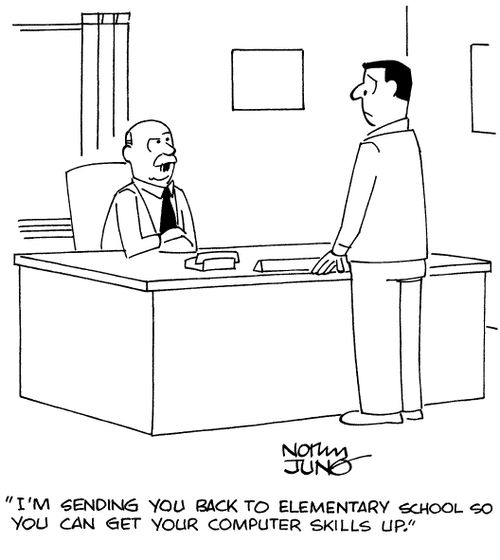 "I'm sending you back to elementary school so you can get your computer skills up."