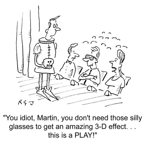 'You idiot, Martin, you don't need those silly glasses to get an amazing 3-D effect. . . this is a PLAY!'