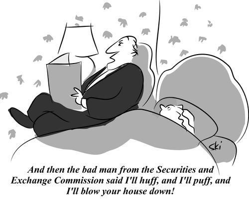 'And then the bad man from the Securities and Exchange Commission and I'll huff, and I'll puff, and I'll blow your house down!'