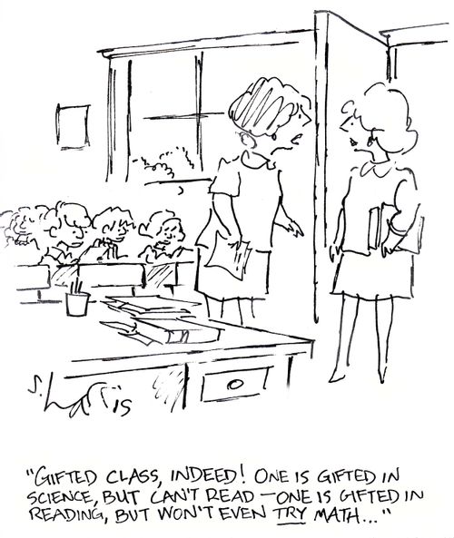 'Gifted class, indeed. One is gifted in science, but he can't read -  one is gifted in reading, but won't even try math...'