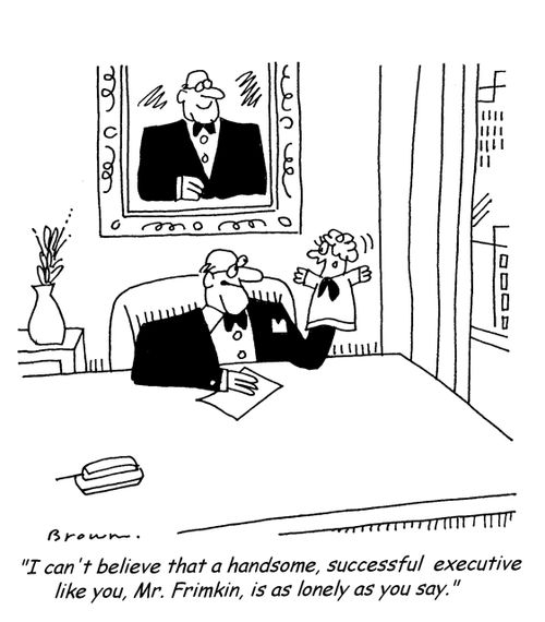 I can't believe that a handsome, successful executive  like you, Mr. Frimkin, is as lonely as you say.'