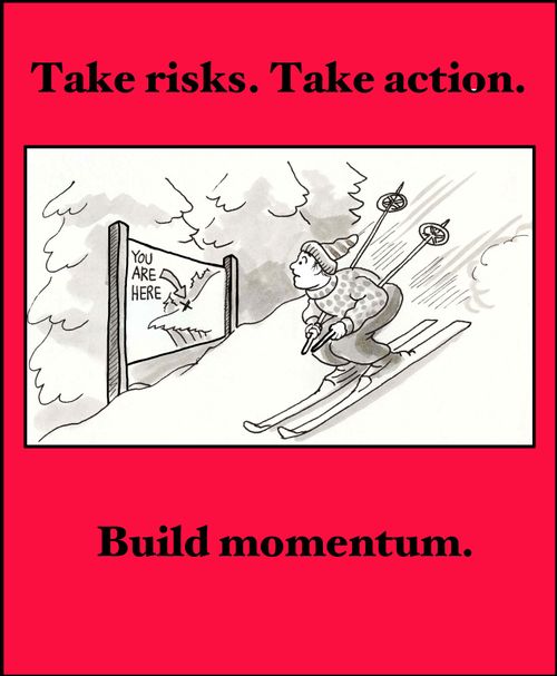 Take risks. Take action. Build momentum.