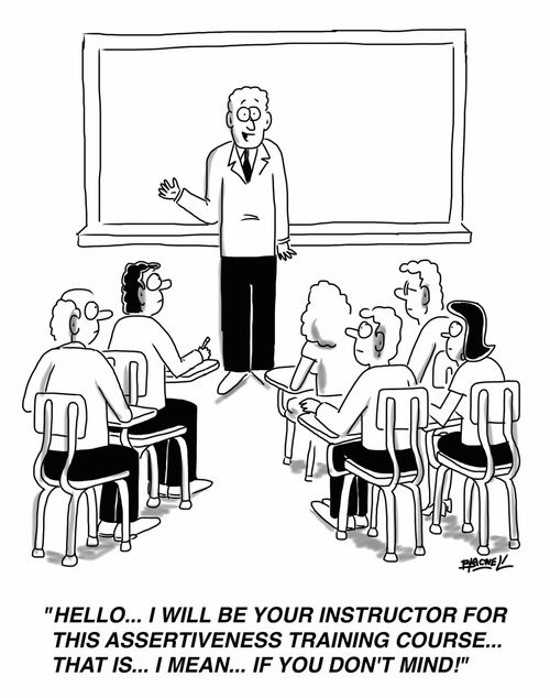 "Hello... I will be your instructor for this assertiveness training course... that is... I mean... if you don't mind!"