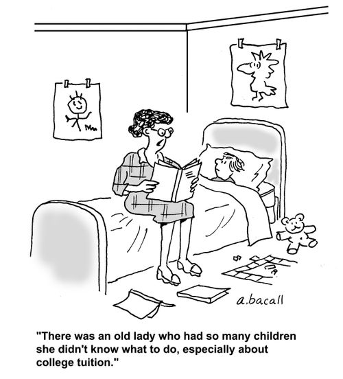 'There was an old lady who had so many children she didn't know what to do, especially about college tuition.'