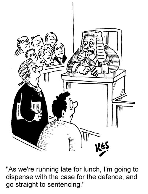 'As we're running late for lunch, I'm going to dispense with the case for the defence, and go straight to sentencing.'