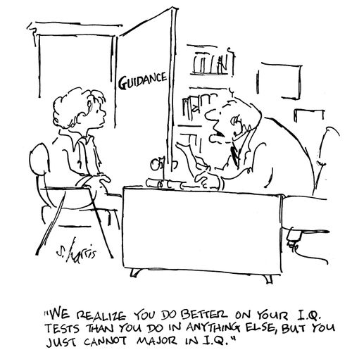 We realise you do better on your I.Q. tests than you do in anything else, but you just cannot major in I.Q.