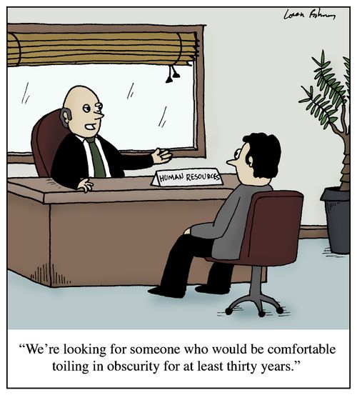 'We're looking for someone who would be comfortable toiling in obscurity for at least thirty years.'