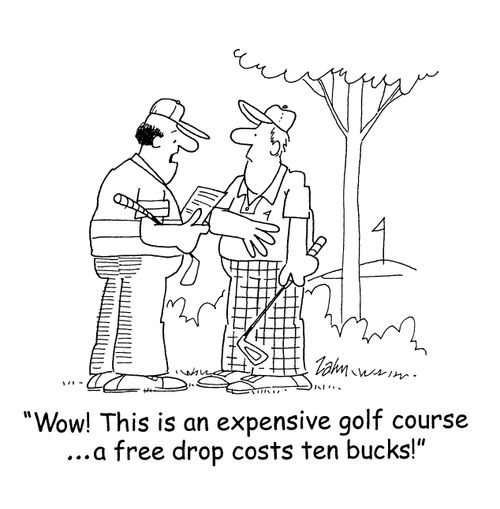 'Wow!  This is an expensive golf course...a free drop costs ten bucks!'