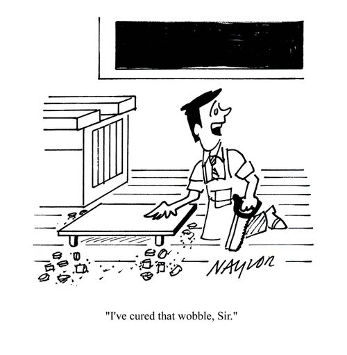'I've cured that wobble sir.'