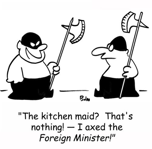 'The kitchen maid? That's nothing! -- I axed the Foreign Minister!'