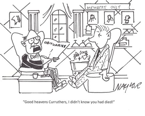 "Good heavens Curruthers, I didn't know you had died!"