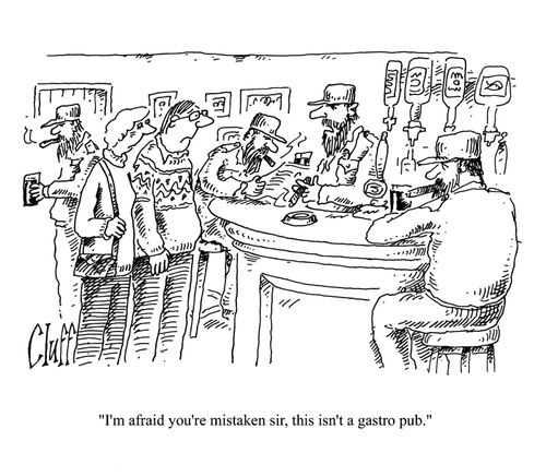 'I'm afraid you're mistaken sir, this isn't a gastro pub.'