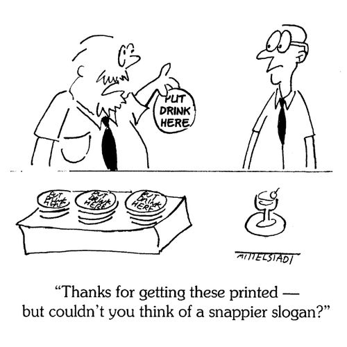 "Thanks for getting these printed--but couldn't you think of a snappier slogan?"
