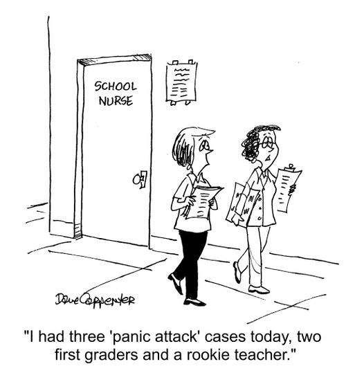 "I had three 'panic attack' cases today, two first graders and a rookie teacher."
