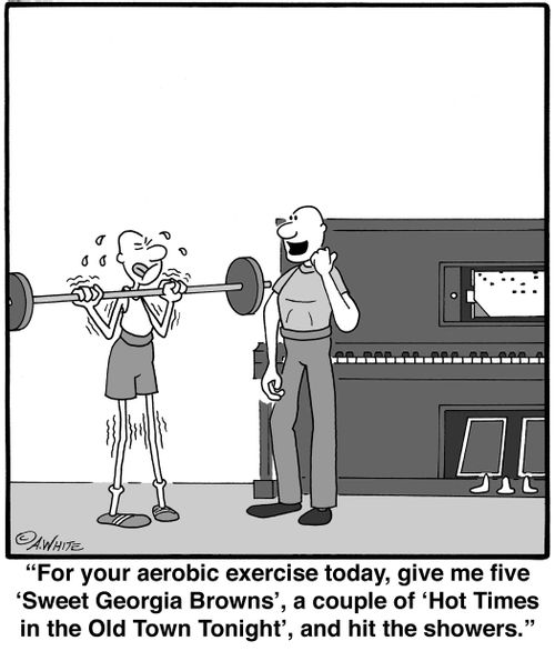'For your aerobic exercise today, give me five 'Sweet Georgia Browns', a couple of 'Hot Times in the Old Town Tonight', and hit the showers.'