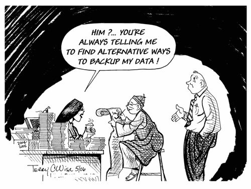 "Him?... You're always telling me to find alternative ways to backup my data!"