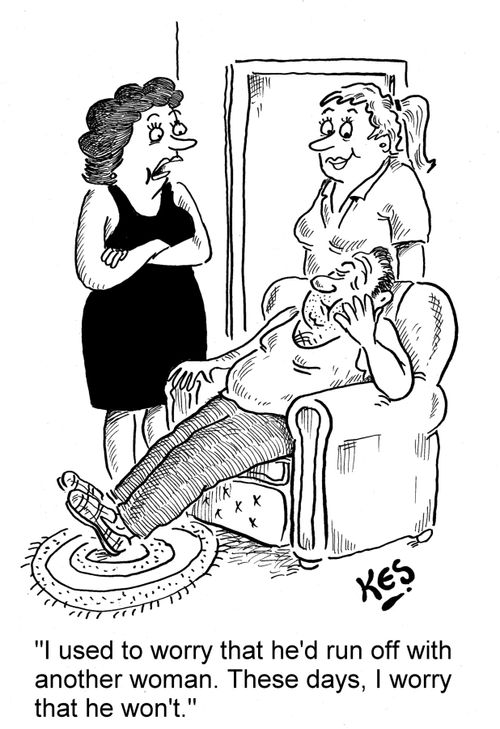 'I used to worry that he'd run off with another woman. These days, I worry that he won't.'