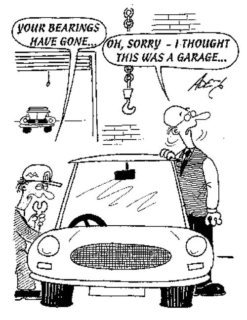 'Your bearings have gone.'  'Oh, sorry - I thought this was a garage...'