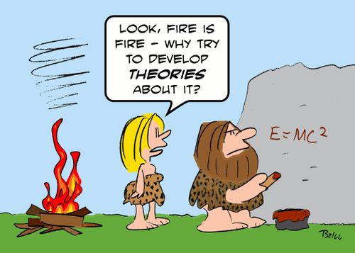 'Look, fire is fire - Why try to develop theories about it?'