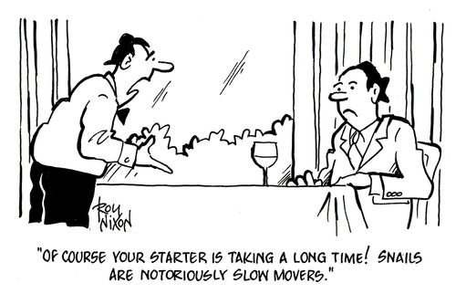 'Of course your starter is taking a long time! Snails are notoriously slow movers.'