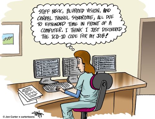 "Stiff neck, blurred vision, and Carpal Tunnel Syndrome, all due to extended time in front of a computer. I think I just discovered the ICD-10 code for my job!"
