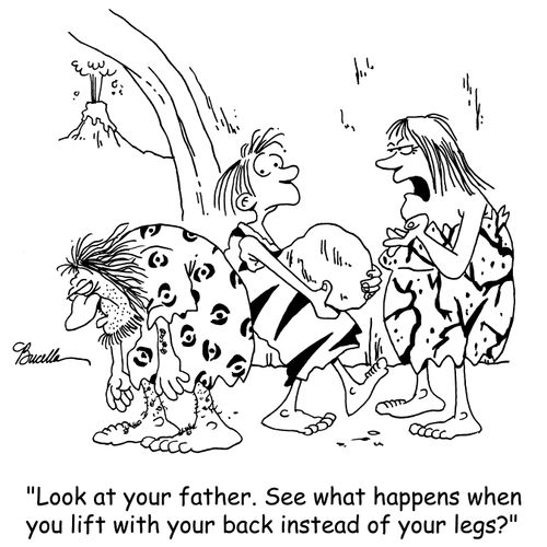 'Look at your father. See what happens when lift with your back instead of your legs?'