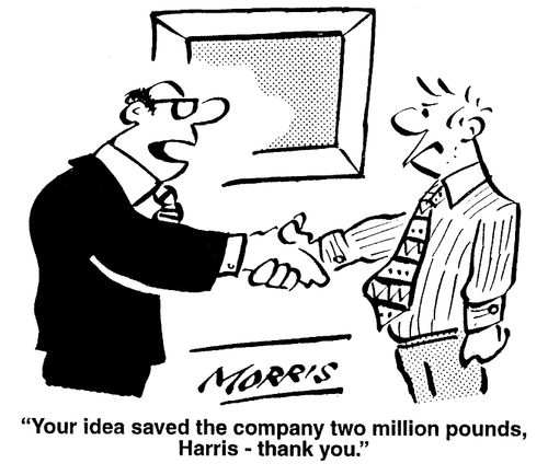 "Your idea saved the company two million pounds, Harris - thank you."