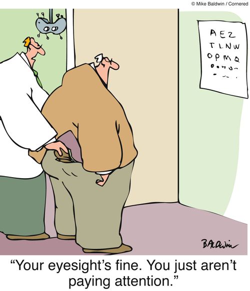 "Your eyesight's fine. You just aren't paying attention."