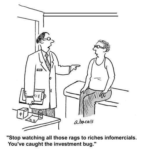 'Stop watching all those rags to riches infomercials. You've caught the investment bug.'