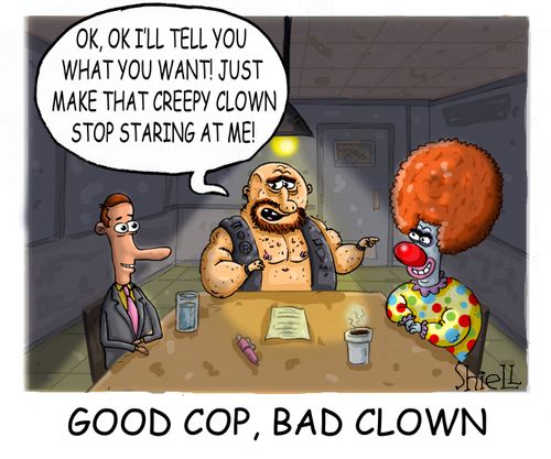 Good Cop, Bad Clown: 'Ok, ok I'll tell you what you want! Just make that creepy clown stop staring at me!'