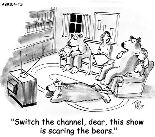 "Switch the channel, dear, this show is scaring the bears."