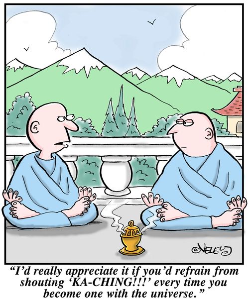 'I'd really appreciate it if you'd refrain from shouting 'KA-CHING!!!' every time you become one with the universe.'